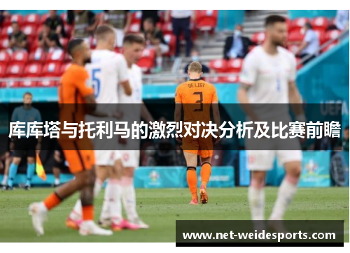 库库塔与托利马的激烈对决分析及比赛前瞻