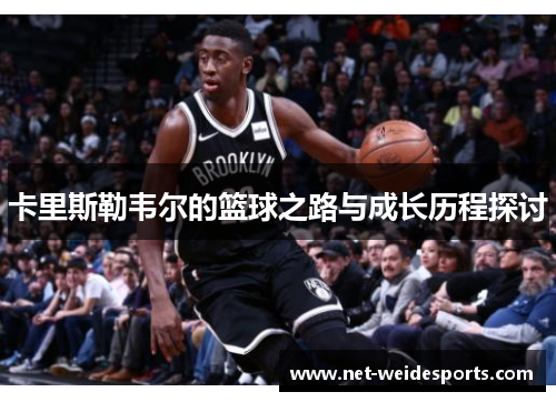 卡里斯勒韦尔的篮球之路与成长历程探讨